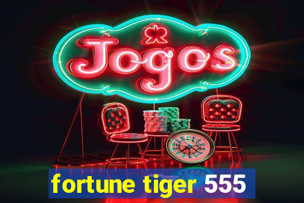 fortune tiger 555